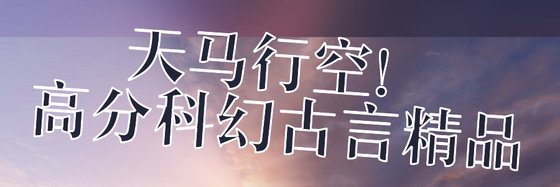 天马行空！高分科幻古言精品